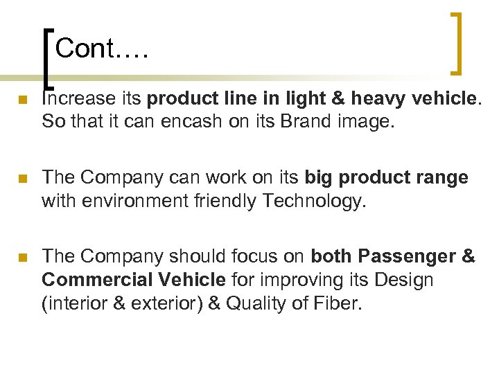 Cont…. n Increase its product line in light & heavy vehicle. So that it