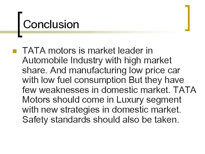 Conclusion n TATA motors is market leader in Automobile Industry with high market share.