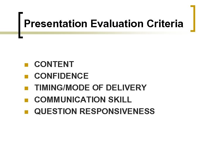 Presentation Evaluation Criteria n n n CONTENT CONFIDENCE TIMING/MODE OF DELIVERY COMMUNICATION SKILL QUESTION