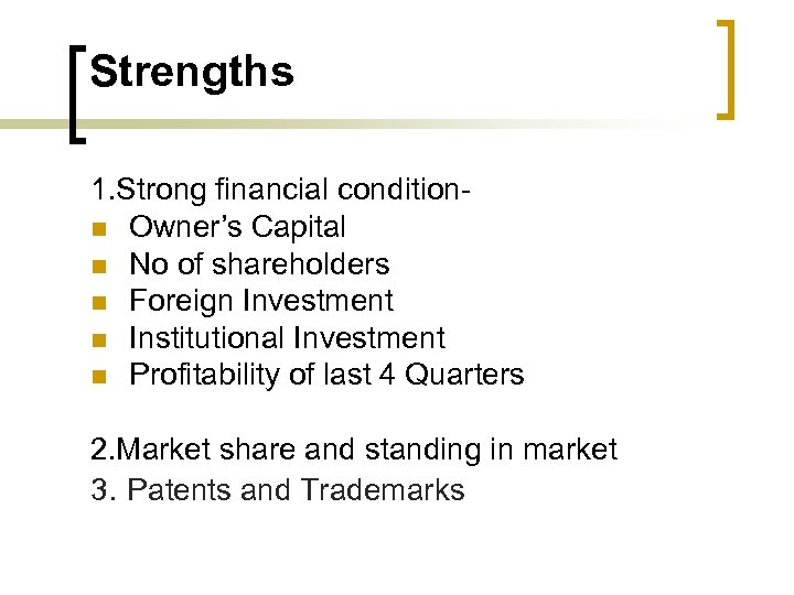 Strengths 1. Strong financial conditionn Owner’s Capital n No of shareholders n Foreign Investment