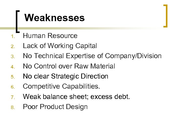 Weaknesses 1. 2. 3. 4. 5. 6. 7. 8. Human Resource Lack of Working