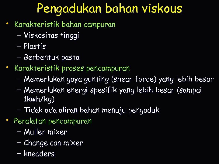 Pengadukan bahan viskous • Karakteristik bahan campuran – Viskositas tinggi – Plastis – Berbentuk
