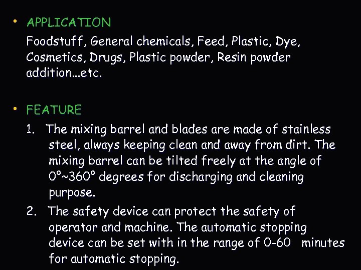  • APPLICATION Foodstuff, General chemicals, Feed, Plastic, Dye, Cosmetics, Drugs, Plastic powder, Resin