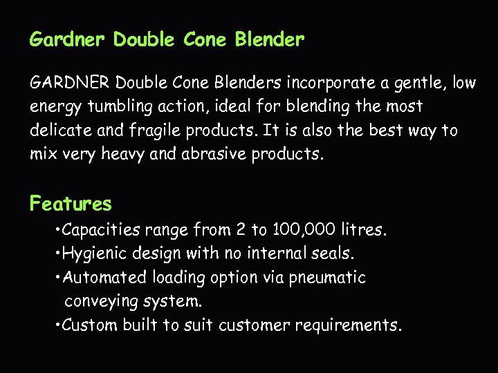 Gardner Double Cone Blender GARDNER Double Cone Blenders incorporate a gentle, low energy tumbling