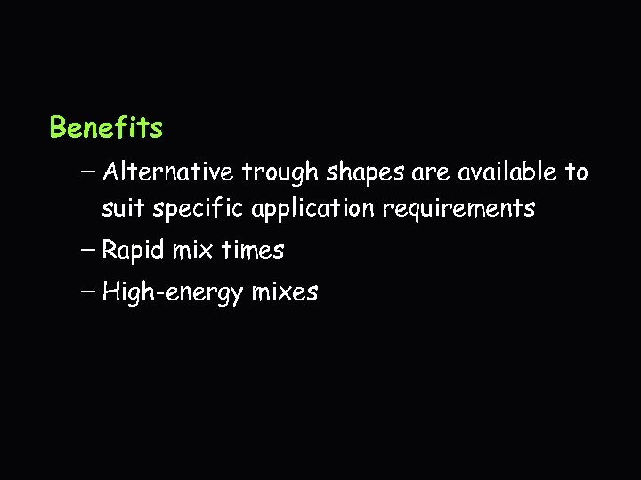 Benefits – Alternative trough shapes are available to suit specific application requirements – Rapid