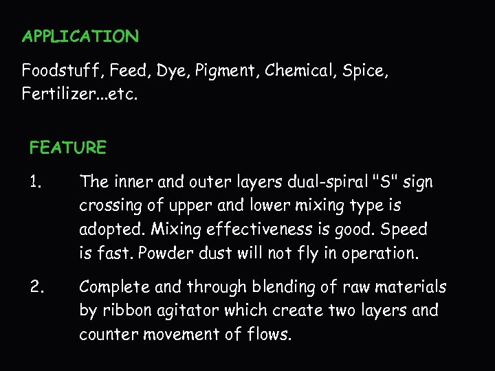 APPLICATION Foodstuff, Feed, Dye, Pigment, Chemical, Spice, Fertilizer. . . etc. FEATURE 1. The