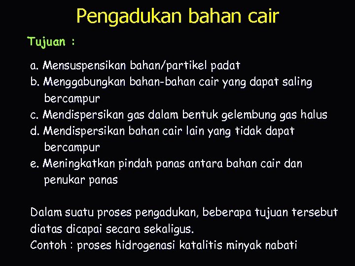 Pengadukan bahan cair Tujuan : a. Mensuspensikan bahan/partikel padat b. Menggabungkan bahan-bahan cair yang