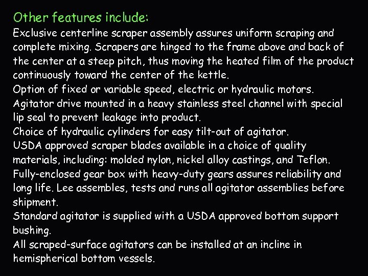 Other features include: Exclusive centerline scraper assembly assures uniform scraping and complete mixing. Scrapers