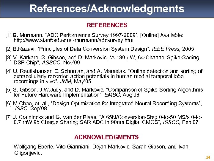 References/Acknowledgments REFERENCES [1] B. Murmann, “ADC Performance Survey 1997 -2009”, [Online] Available: http: //www.