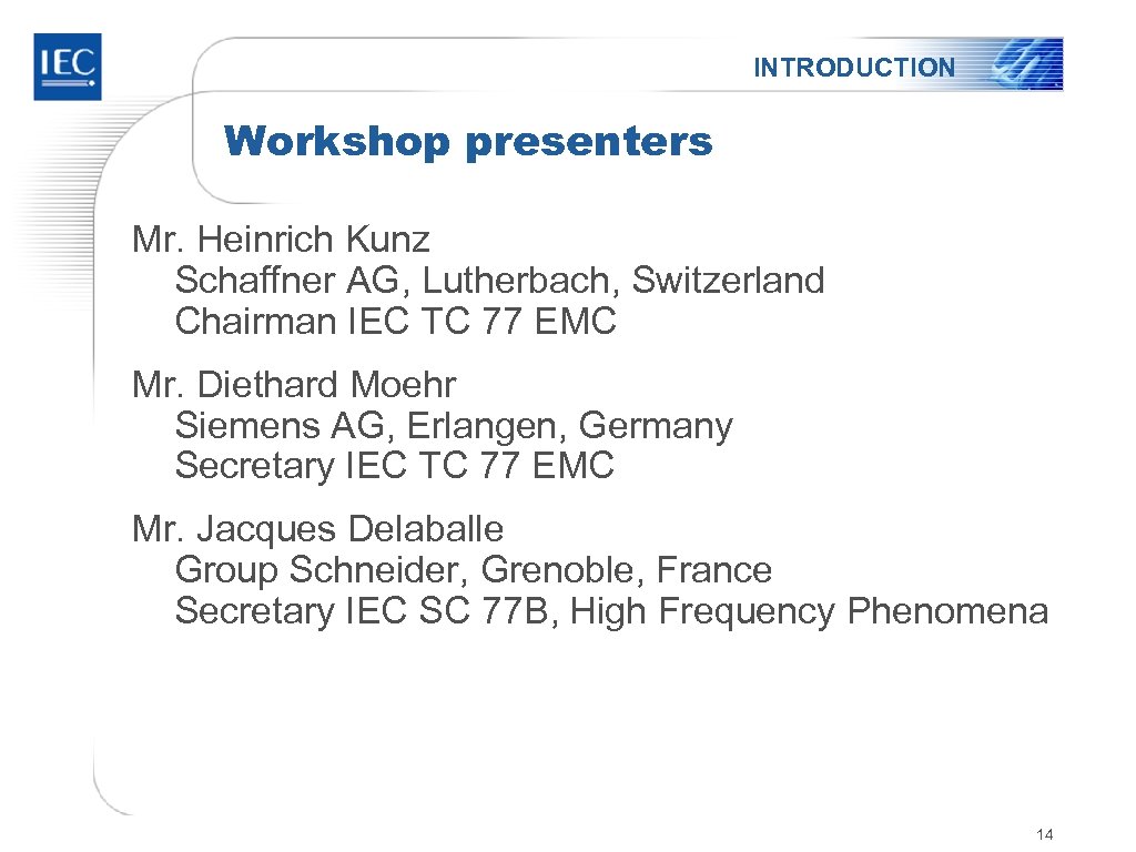 INTRODUCTION Workshop presenters Mr. Heinrich Kunz Schaffner AG, Lutherbach, Switzerland Chairman IEC TC 77