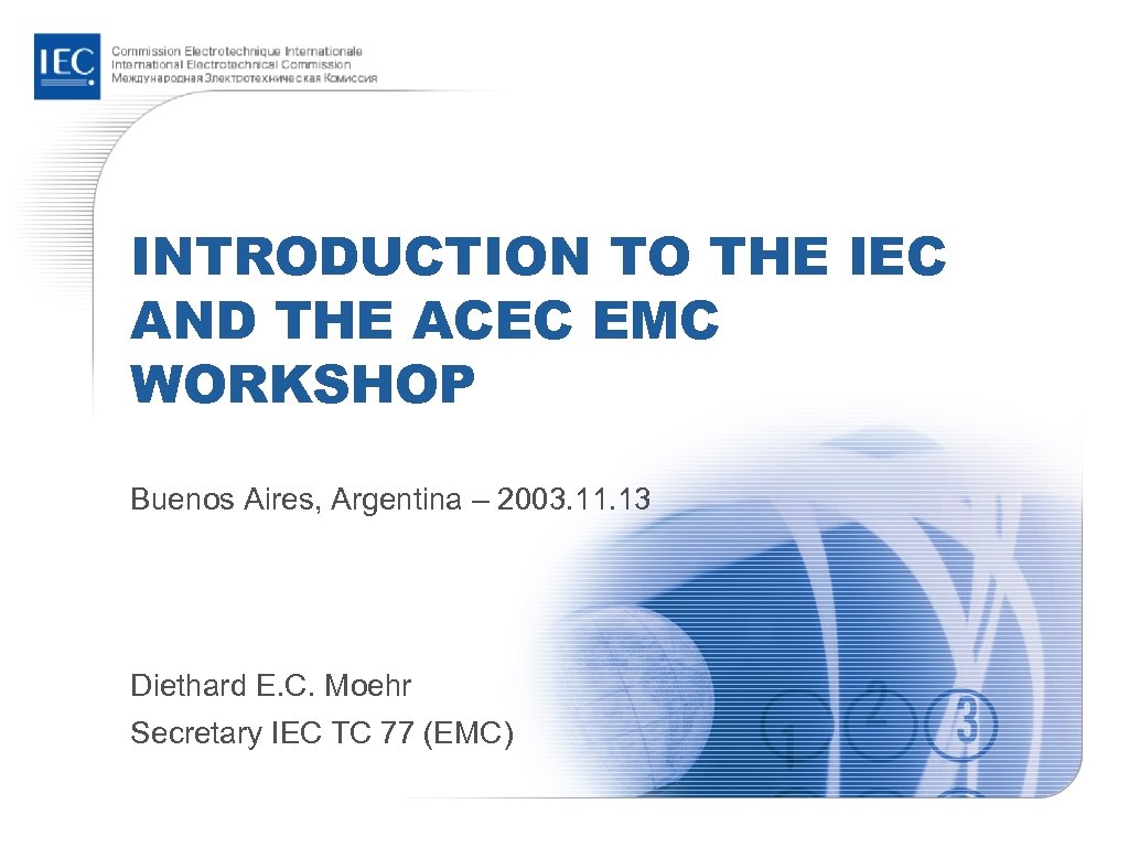 INTRODUCTION TO THE IEC AND THE ACEC EMC WORKSHOP Buenos Aires, Argentina – 2003.