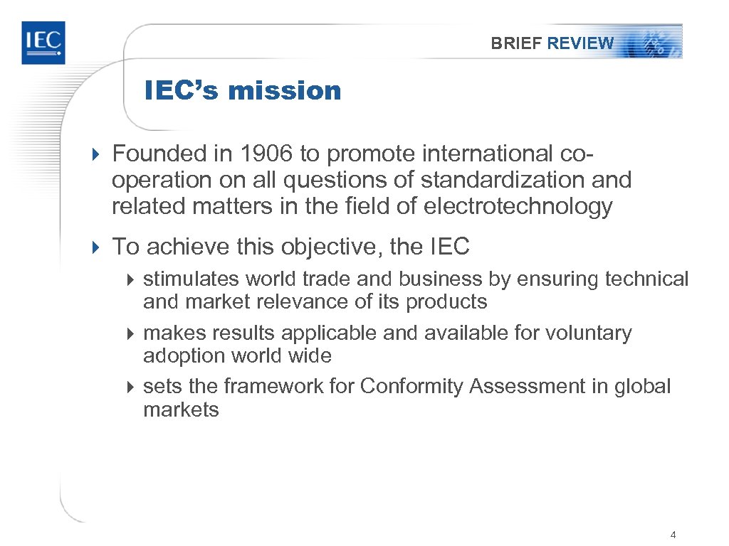 BRIEF REVIEW IEC’s mission 4 Founded in 1906 to promote international co- operation on
