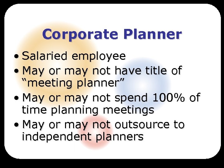 Corporate Planner • Salaried employee • May or may not have title of “meeting