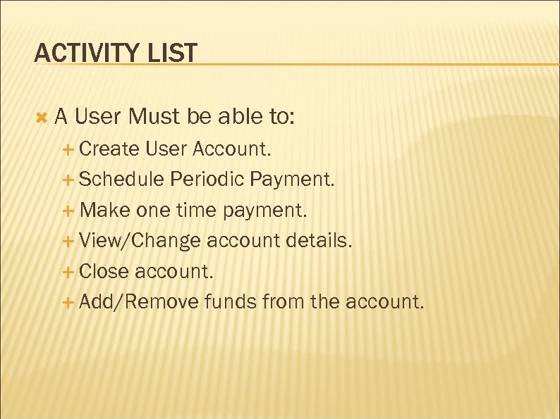 ACTIVITY LIST A User Must be able to: Create User Account. Schedule Periodic Payment.