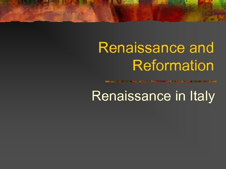 Renaissance and Reformation Renaissance in Italy 