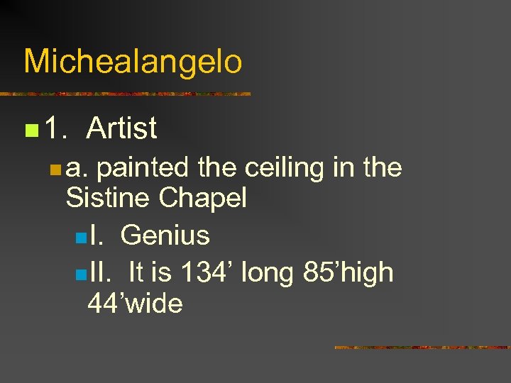 Michealangelo n 1. Artist n a. painted the ceiling in the Sistine Chapel n.