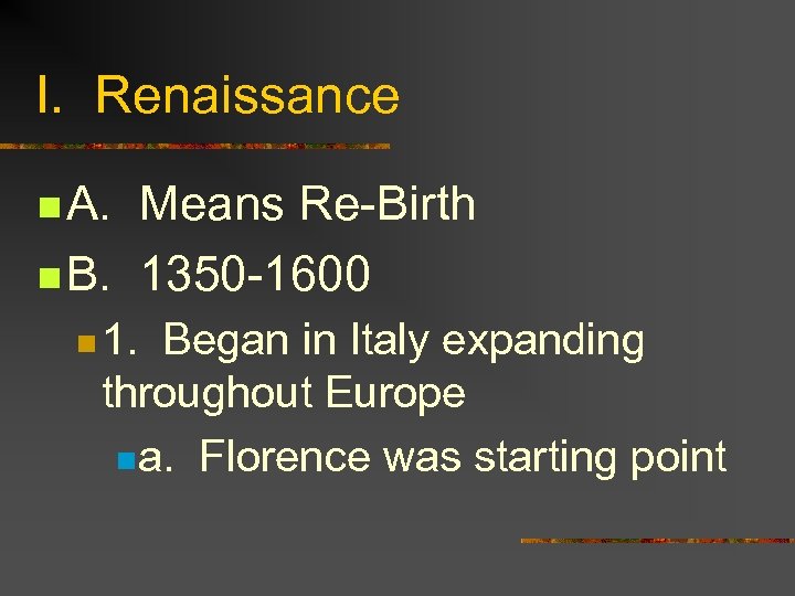 I. Renaissance n A. Means Re-Birth n B. 1350 -1600 n 1. Began in