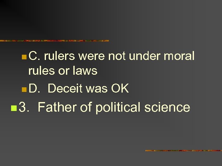 n C. rulers were not under moral rules or laws n D. Deceit was
