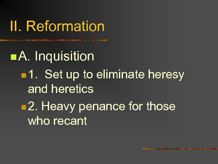 II. Reformation n A. Inquisition n 1. Set up to eliminate heresy and heretics