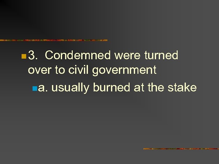 n 3. Condemned were turned over to civil government na. usually burned at the