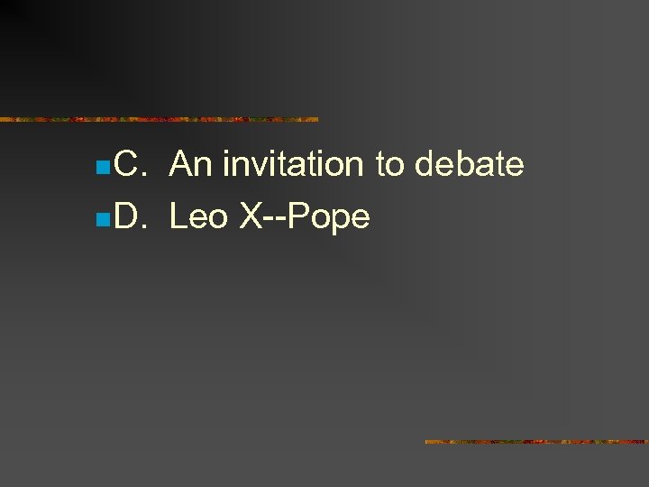 n. C. An invitation to debate n. D. Leo X--Pope 