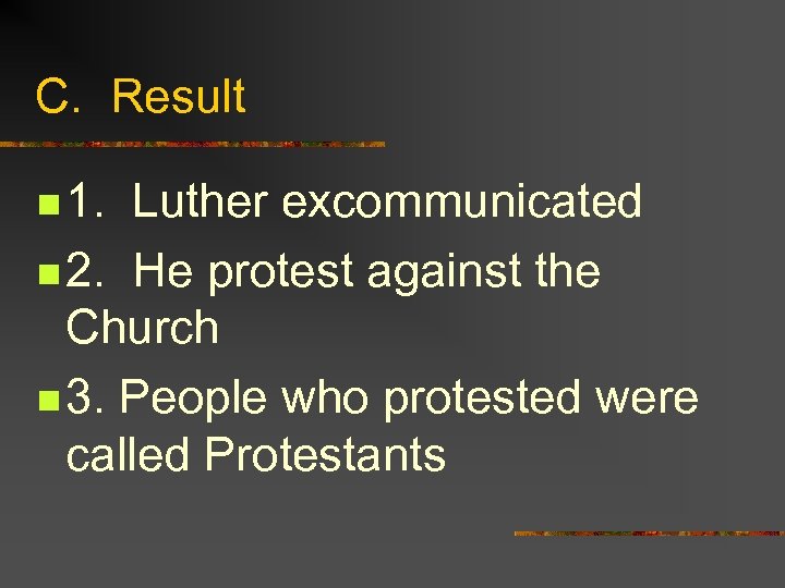 C. Result n 1. Luther excommunicated n 2. He protest against the Church n