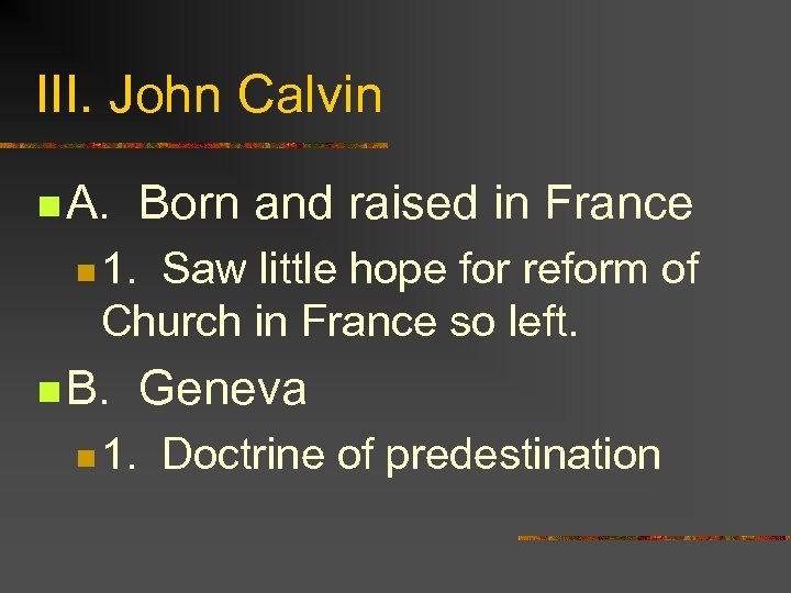 III. John Calvin n A. Born and raised in France n 1. Saw little