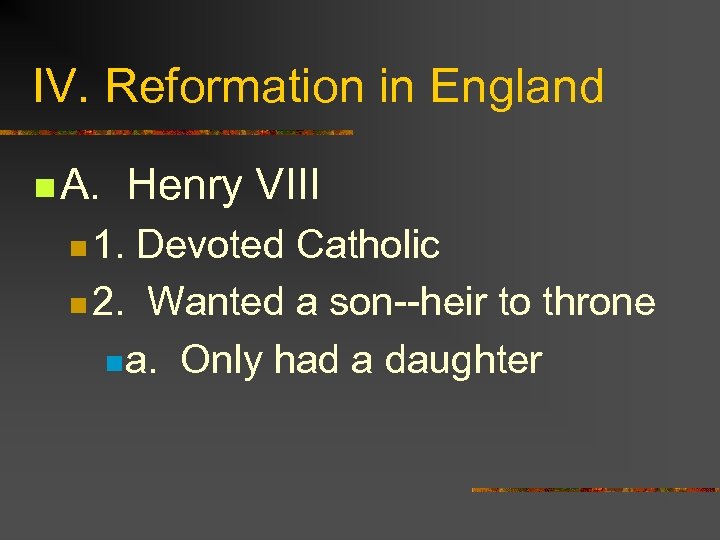 IV. Reformation in England n A. n 1. Henry VIII Devoted Catholic n 2.