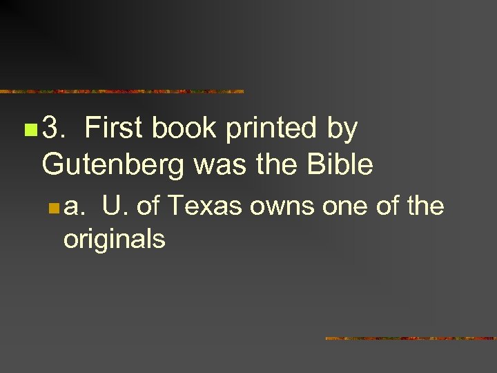 n 3. First book printed by Gutenberg was the Bible n a. U. of