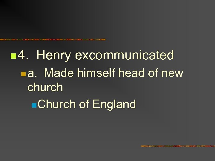 n 4. Henry excommunicated n a. Made himself head of new church n. Church