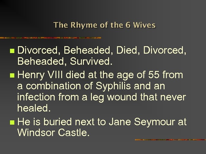 Divorced, Beheaded, Survived. n Henry VIII died at the age of 55 from a