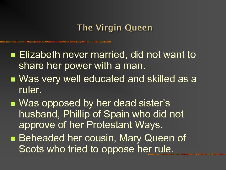 n n Elizabeth never married, did not want to share her power with a