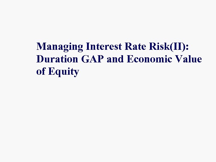 Managing Interest Rate Risk(II): Duration GAP and Economic Value of Equity 