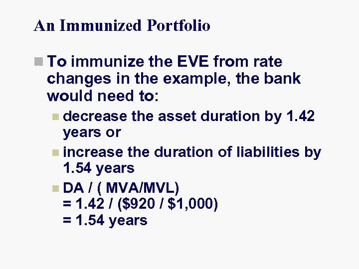 An Immunized Portfolio n To immunize the EVE from rate changes in the example,