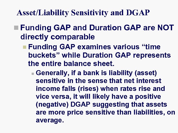 Asset/Liability Sensitivity and DGAP n Funding GAP and Duration GAP are NOT directly comparable