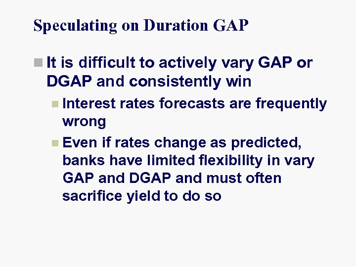 Speculating on Duration GAP n It is difficult to actively vary GAP or DGAP