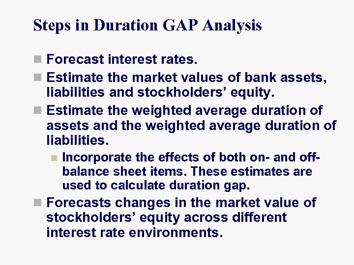 Steps in Duration GAP Analysis n Forecast interest rates. n Estimate the market values