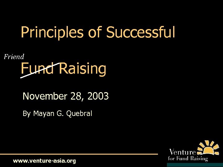 Principles of Successful Friend Fund Raising November 28, 2003 By Mayan G. Quebral www.