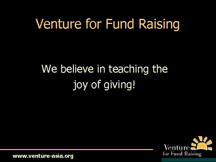 Venture for Fund Raising We believe in teaching the joy of giving! www. venture-asia.