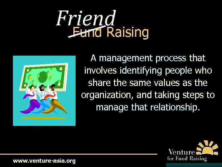 Friend Fund Raising A management process that involves identifying people who share the same