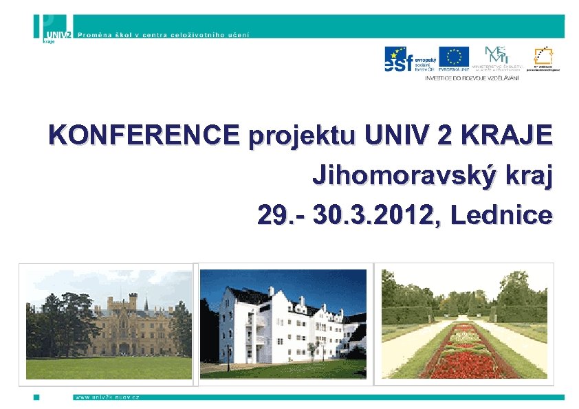 KONFERENCE projektu UNIV 2 KRAJE Jihomoravský kraj 29. - 30. 3. 2012, Lednice 