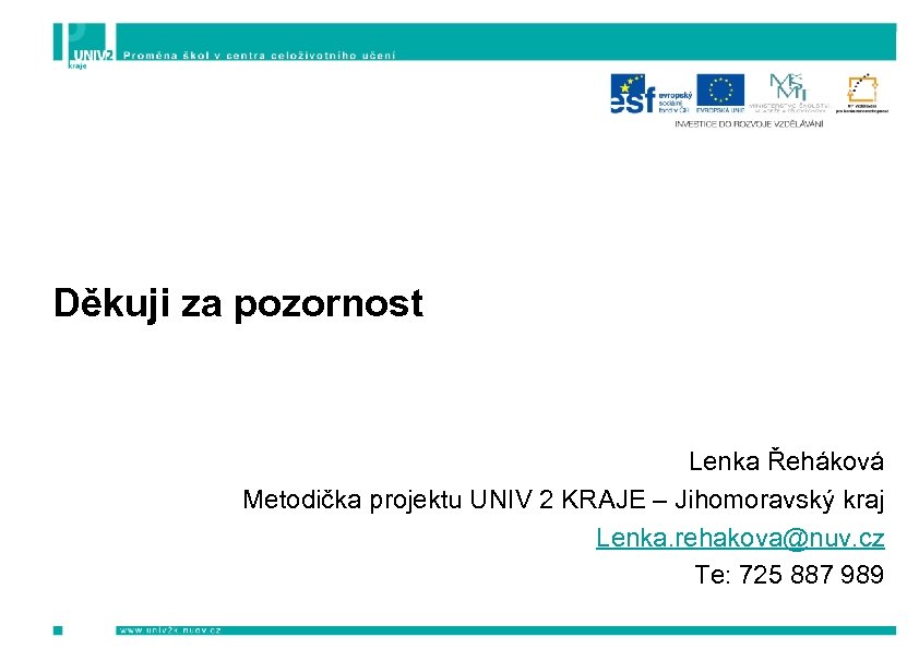 Děkuji za pozornost Lenka Řeháková Metodička projektu UNIV 2 KRAJE – Jihomoravský kraj Lenka.