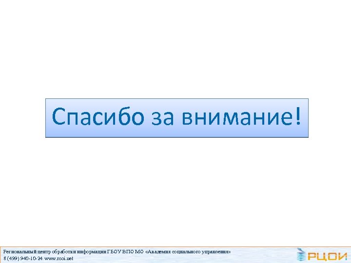 Спасибо за внимание! Региональный центр обработки информации ГБОУ ВПО МО «Академия социального управления» 8