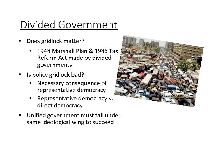 Divided Government • Does gridlock matter? • 1948 Marshall Plan & 1986 Tax Reform