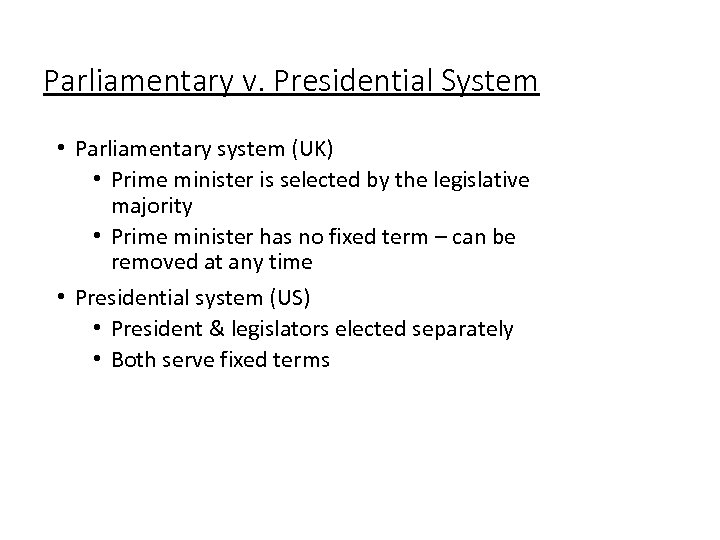 Parliamentary v. Presidential System • Parliamentary system (UK) • Prime minister is selected by