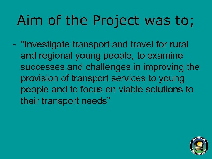 Aim of the Project was to; - “Investigate transport and travel for rural and