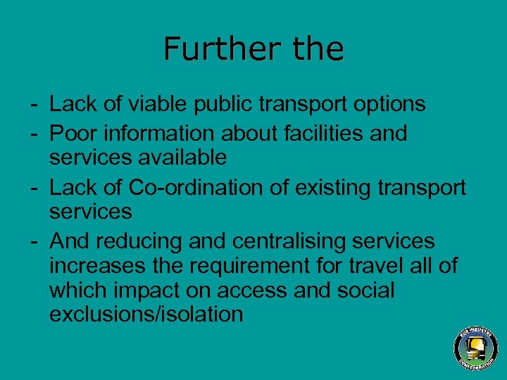 Further the - Lack of viable public transport options - Poor information about facilities