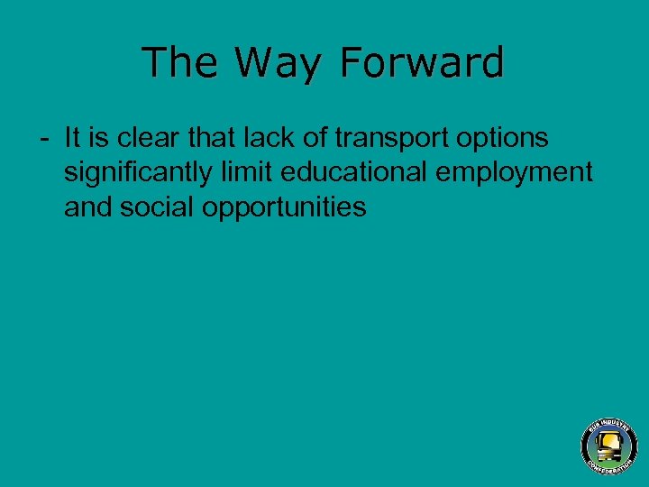 The Way Forward - It is clear that lack of transport options significantly limit