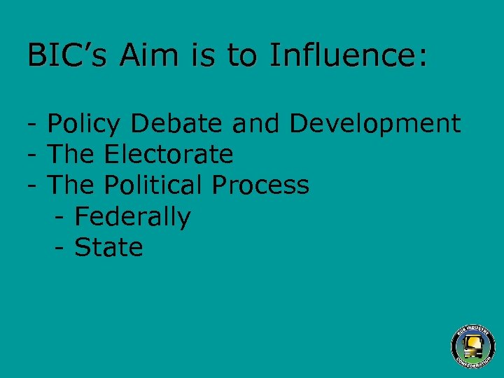 BIC’s Aim is to Influence: - Policy Debate and Development - The Electorate -