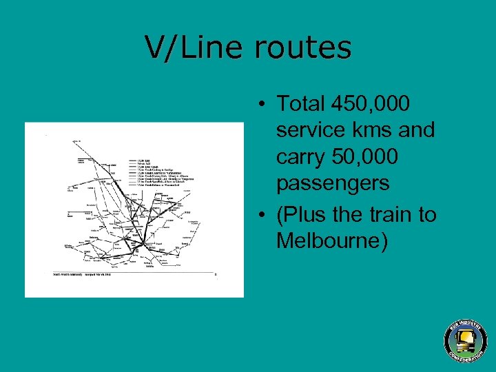 V/Line routes • Total 450, 000 service kms and carry 50, 000 passengers •